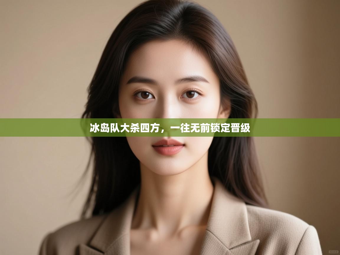 冰岛队大杀四方,一往无前锁定晋级 第1张