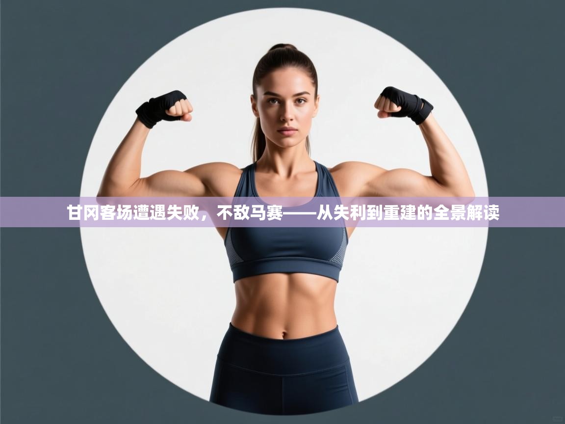 甘冈客场遭遇失败,不敌马赛——从失利到重建的全景解读 第2张